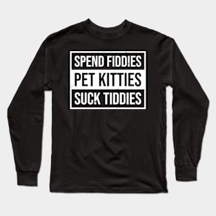 Spend Fiddies Pet Kitties Suck Tiddies Long Sleeve T-Shirt